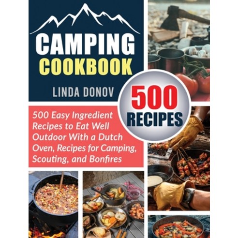 Camping Cookbook: 500 Easy Ingredient Recipes to Eat Well Outdoor with a Dutch Oven Recipes for Cam... Hardcover, Emakim Ltd, English, 9781914254444