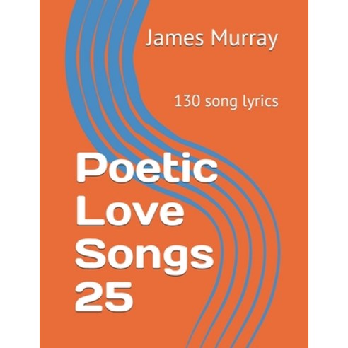 Poetic Love Songs 25: 130 song lyrics Paperback, Independently Published, English, 9798683704278