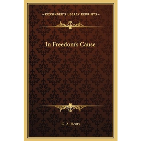 In Freedom''s Cause Hardcover, Kessinger Publishing