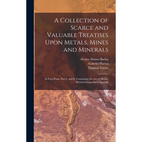 (영문도서) A Collection of Scarce and Valuable Treatises Upon Metals Mines and Minerals: In Four Parts.... Hardcover, Legare Street Press, English, 9781019145098