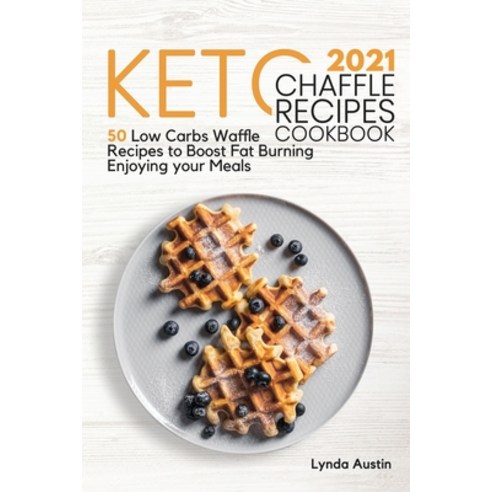 (영문도서) Keto Chaffle Recipes Cookbook 2021: 50 Low Carbs Waffle Recipes to Boost Fat Burning Enjoying... Paperback, Lynda Austin, English, 9781911688563