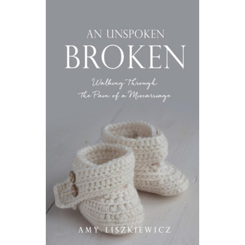 An Unspoken Broken: Walking Through the Pain of a Miscarriage Paperback, Xulon Press, English, 9781662805462