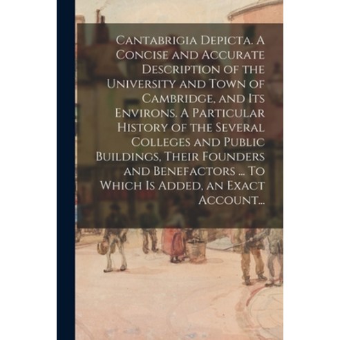 (영문도서) Cantabrigia Depicta. A Concise and Accurate Description of the University and Town of Cambrid... Paperback, Legare Street Press, English, 9781015171725