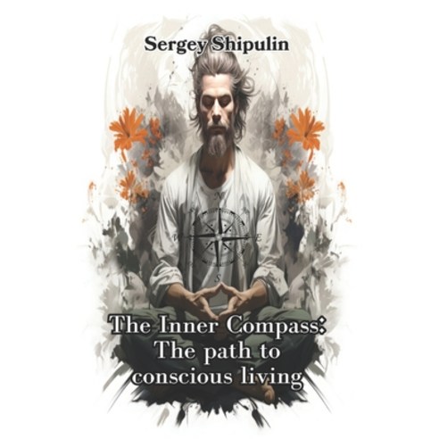 (영문도서) The Inner Compass: The Path to Conscious Living Paperback, Independently Published, English, 9798862653267
