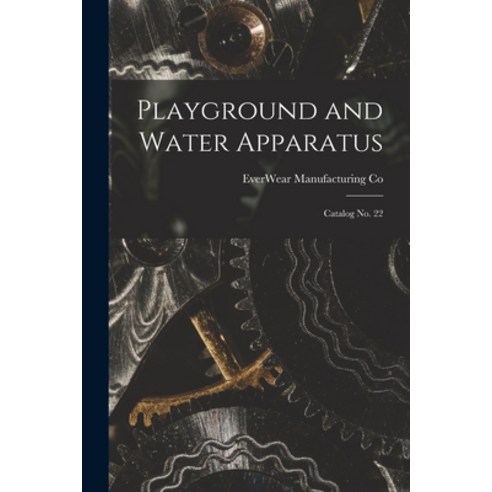 (영문도서) Playground and Water Apparatus: Catalog No. 22 Paperback, Hassell Street Press, English, 9781014561053