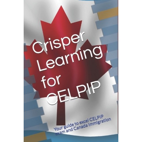 Crisper Learning for CELPIP: Your guide to excel CELPIP exam and Canada immigration Paperback, Independently Published, English, 9798584628833