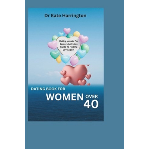 (영문도서) Dating Book for Women Over 40: Dating Secrets For Seniors An Inside Guide To Finding Love Again Paperback, Independently Published, English, 9798878616386