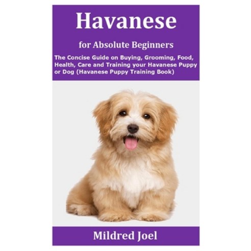 Havanese for Absolute Beginners: The Concise Guide on Buying Grooming Food Health Care and Train... Paperback, Independently Published