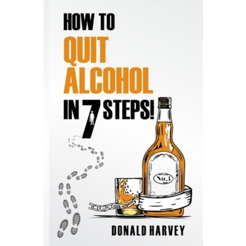 How to Quit Alcohol in 7 Steps: Discover the Secret to Quit Drinking in Only 7 Steps. Even if You Ha... Paperback, Independently Published