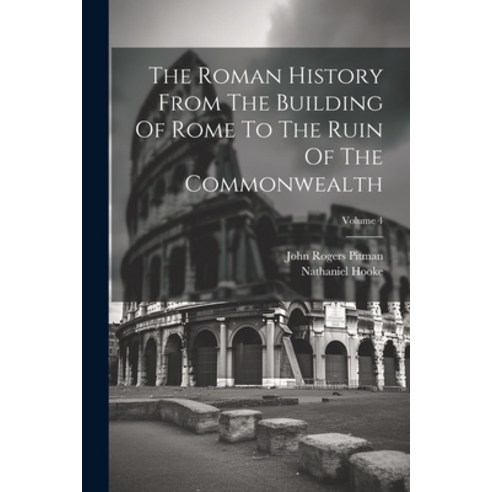 (영문도서) The Roman History From The Building Of Rome To The Ruin Of The Commonwealth; Volume 4 Paperback, Legare Street Press, English, 9781022375727