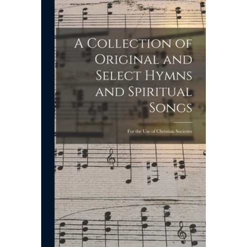 (영문도서) A Collection of Original and Select Hymns and Spiritual Songs: for the Use of Christian Socie... Paperback, Legare Street Press, English, 9781014502971