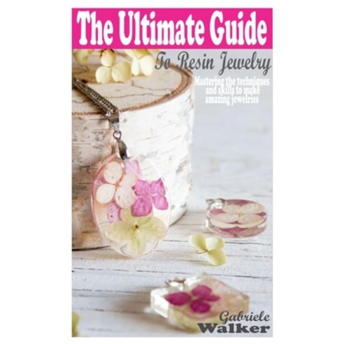 (영문도서) Ultimate Guide to Resin Jewelry: Mastering the techniques and skills to make amazing jewelries Paperback, Independently Published, English, 9798530713224