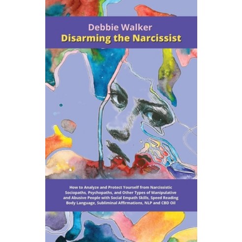 Disarming the Narcissist: How to Analyze and Protect Yourself from Narcissistic Sociopaths Psychopa... Hardcover, Debbie Walker, English, 9781802228816