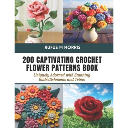 (영문도서) 200 Captivating Crochet Flower Patterns Book: Uniquely Adorned with Stunning Embellishments a... Paperback, Independently Published, English, 9798878959315