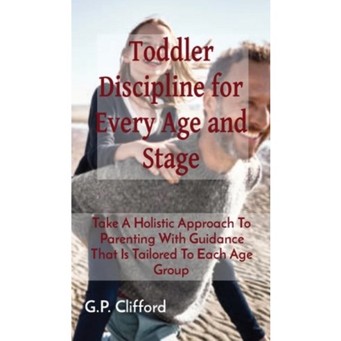(영문도서) Toddler Discipline for Every Age and Stage: Take A Holistic Approach To Parenting With Guidan... Hardcover, Amplitudo Ltd