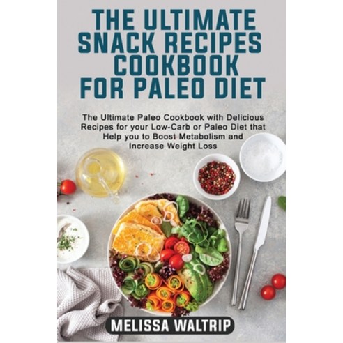 (영문도서) The Ultimate Snack Recipes Cookbook for Paleo Diet: The Ultimate Paleo Cookbook with Deliciou... Paperback, Melissa Waltrip, English, 9781803074122