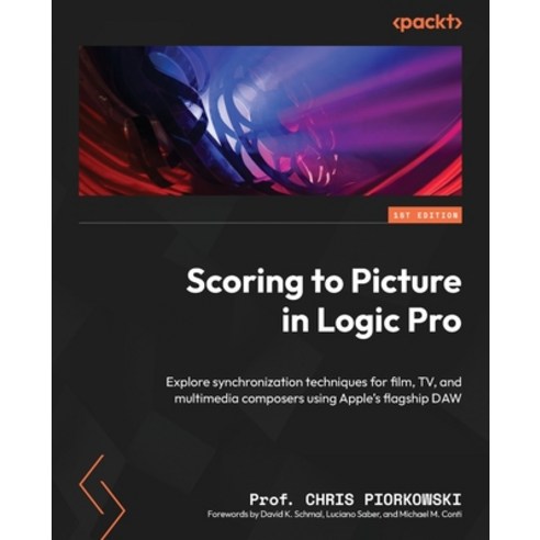 (영문도서) Scoring to Picture in Logic Pro: Explore synchronization techniques for film TV and multime... Paperback, Packt Publishing, English, 9781837636891