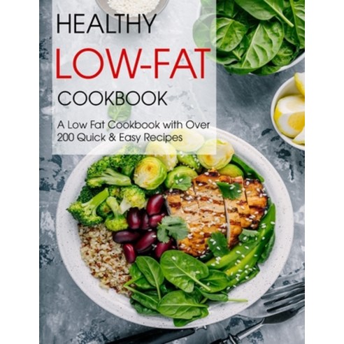 Healthy Low-Fat Cookbook: A Low Fat Cookbook with Over 200 Quick & Easy Recipes Paperback, Independently Published, English, 9798714782343