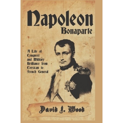 (영문도서) Napoleon Bonaparte: A Life of Conquest and Military Brilliance from Corsican to French General Paperback, Independently Published, English, 9798871122686