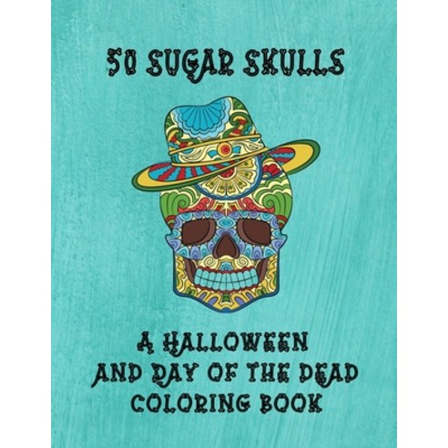 50 Sugar Skulls - A Halloween And Day Of The Dead Coloring Book Paperback, Independently Published
