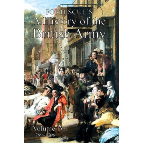 (영문도서) Fortescue''s History of the British Army: Volume IV Part 1 Paperback, Naval & Military Press, English, 9781474535441