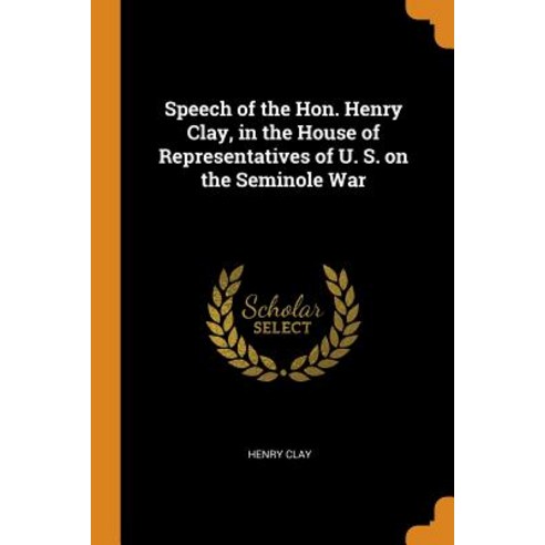 (영문도서) Speech of the Hon. Henry Clay in the House of Representatives of U. S. on the Seminole War Paperback, Franklin Classics, English, 9780342508624