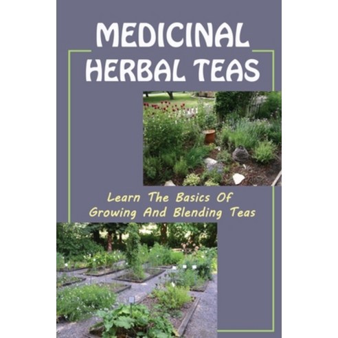 (영문도서) Medicinal Herbal Teas: Learn The Basics Of Growing And Blending Teas: Wide Variety Of Teas Paperback, Independently Published, English, 9798470474865