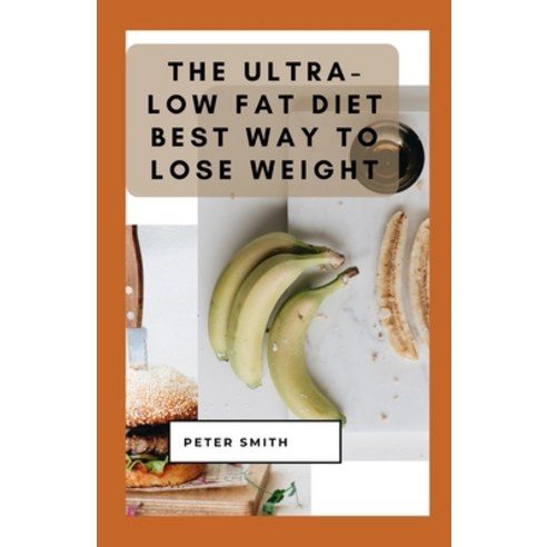 (영문도서) The Ultra-Low Fat Diet Best Way To Lose Weight: Low-Fat Diet: Pros Cons and How It Works - ... Paperback, Independently Published, English, 9798503088687