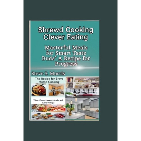 (영문도서) Shrewd Cooking Clever Eating: Masterful Meals for Smart Taste Buds" A Recipe for Progress" Paperback, Independently Published, English, 9798865185666