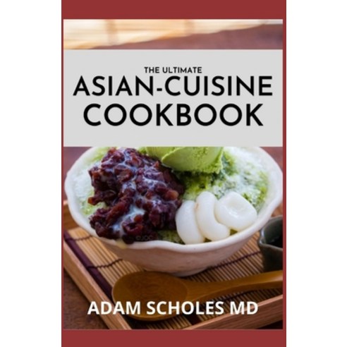 The Ultimate Asian-Cuisine Cookbook: Discover a New World of Flavors in Authentic Recipes Paperback, Independently Published, English, 9798717101172