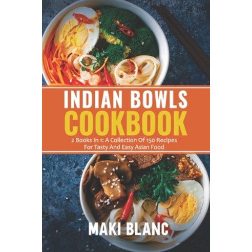 (영문도서) Indian Bowls Cookbook: 2 Books In 1: A Collection Of 150 Recipes For Tasty And Easy Asian Food Paperback, Independently Published, English, 9798469747307