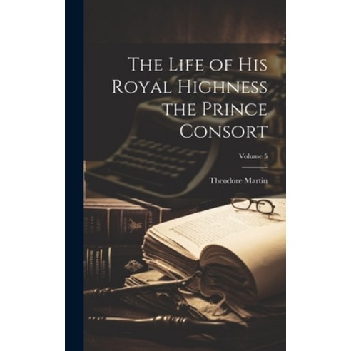 (영문도서) The Life of His Royal Highness the Prince Consort; Volume 5 Hardcover, Legare Street Press, English, 9781020689178