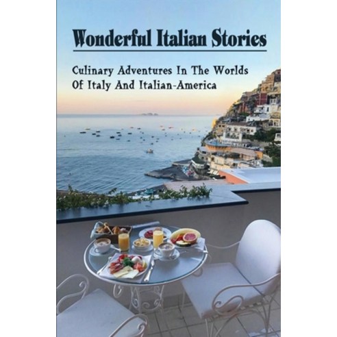 (영문도서) Wonderful Italian Stories: Culinary Adventures In The Worlds Of Italy And Italian-America: In... Paperback, Independently Published, English, 9798525630857