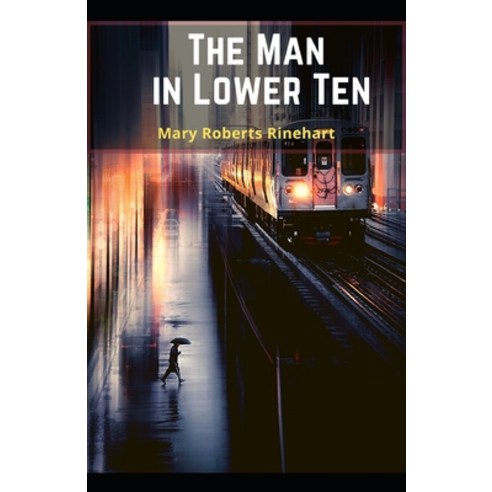The Man in Lower Ten: Mary Roberts Rinehart (Fiction Mystery Thriller Classic Novel) Annotated Paperback, Independently Published, English, 9798587130340