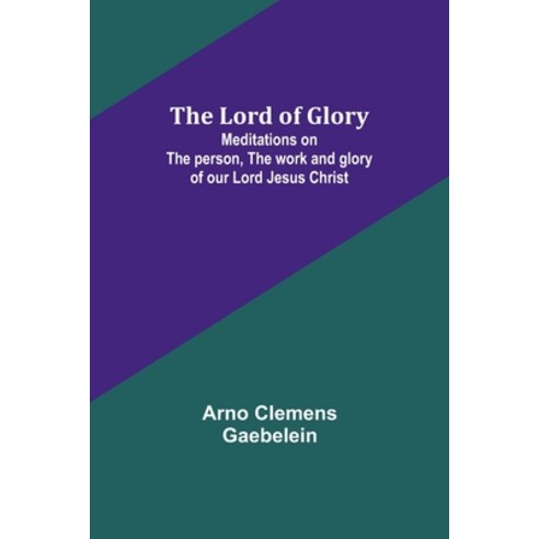 (영문도서) The Lord of Glory: Meditations on the person the work and glory of our Lord Jesus Christ Paperback, Alpha Edition, English, 9789357384247