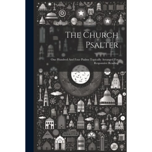 (영문도서) The Church Psalter: One Hundred And Four Psalms Topically Arranged For Responsive Reading Paperback, Legare Street Press, English, 9781022328709