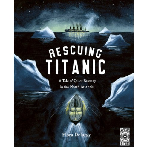 Rescuing Titanic: A Tale of Quiet Bravery in the North Atlantic Hardcover, Wide Eyed Editions