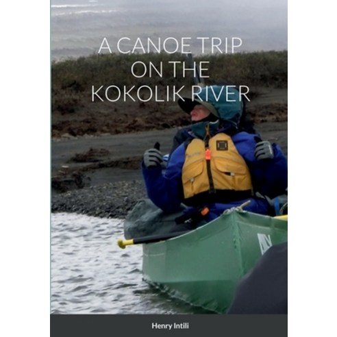 (영문도서) A Canoe Trip on the Kokolik River Paperback, Lulu.com, English, 9781387838448