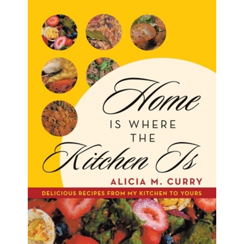 (영문도서) Home Is Where the Kitchen Is: Delicious Recipes from My Kitchen to Yours Paperback, iUniverse, English, 9781663260314