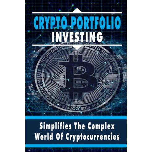 Crypto Portfolio Investing: Simplifies The Complex World Of Cryptocurrencies: A Commonsense Approach... Paperback, Independently Published, English, 9798716545540