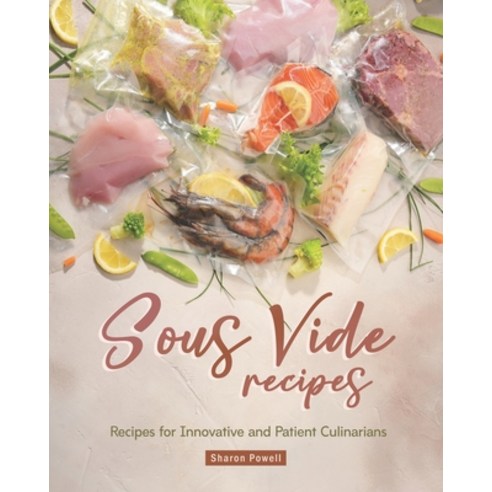 Sous Vide Recipes: Recipes for Innovative and Patient Culinarians Paperback, Independently Published, English, 9798596585087