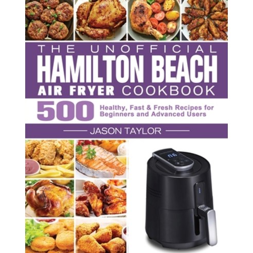 The Unofficial Hamilton Beach Air Fryer Cookbook Paperback, Jason Taylor, English, 9781801245364