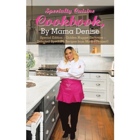 Specialty Cuisine Cookbook by Mama Denise: Special Edition - Golden Nugget Exclusive - Selected Spe... Hardcover, Authorhouse, English, 9781665518260