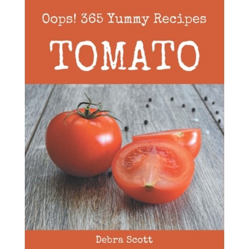 Oops! 365 Yummy Tomato Recipes: Discover Yummy Tomato Cookbook NOW! Paperback, Independently Published