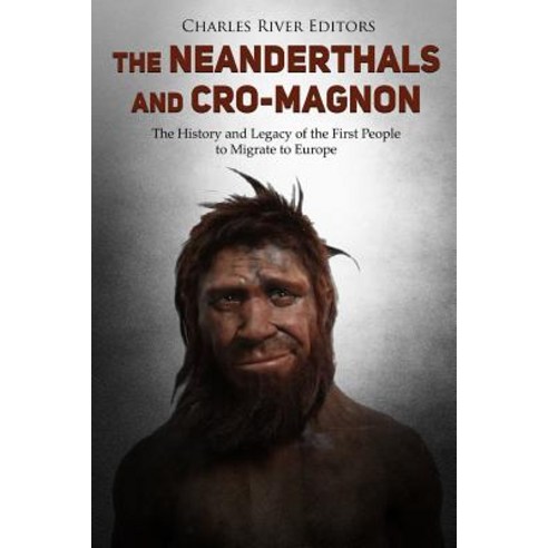 (영문도서) The Neanderthals and Cro-Magnon: The History and Legacy of the First People to Migrate to Europe Paperback, Createspace Independent Pub..., English, 9781727354102