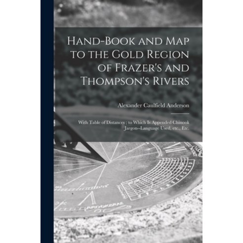 (영문도서) Hand-book and Map to the Gold Region of Frazer''s and Thompson''s Rivers [microform]: With Tabl... Paperback, Legare Street Press, English, 9781014309785