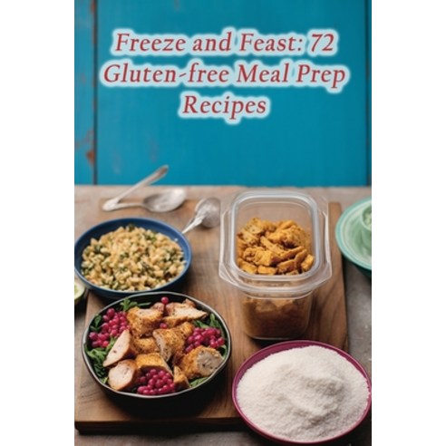 (영문도서) Freeze and Feast: 72 Gluten-free Meal Prep Recipes Paperback, Independently Published, English, 9798870465463