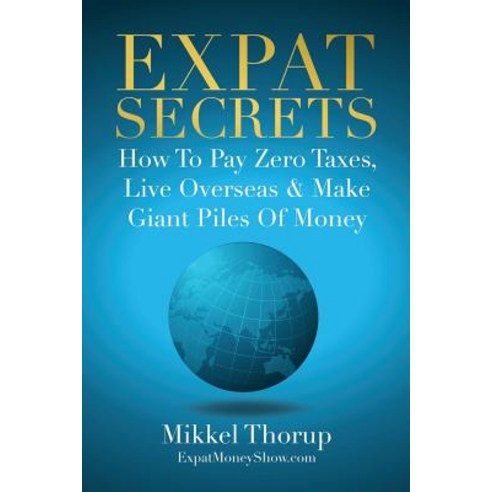 (영문도서) Expat Secrets: How To Pay Zero Taxes Live Overseas & Make Giant Piles of Money Paperback, Independently Published, English, 9781790703937