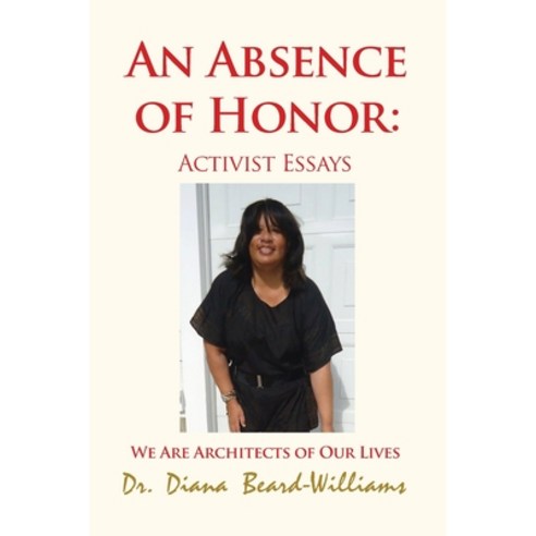 An Absence of Honor: Activist Essays: We Are Architects of Our Lives Paperback, Dorrance Publishing Co.