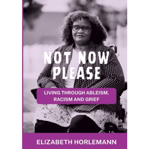 (영문도서) Not now please: Living Through Ableism Racism and Grief Paperback, Books on Demand, English, 9783758315589
